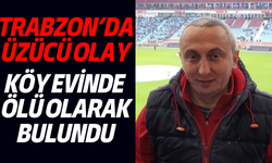 Trabzon'da bir kişi evinde ölü bulundu