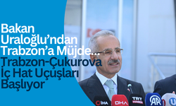 Bakan Uraloğlu’ndan Trabzon’a Müjde…