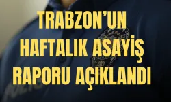 Trabzon Valiliği Haftalık Asayiş Çalışmalarını Açıkladı