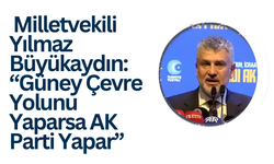 Milletvekili Yılmaz Büyükaydın: “Güney Çevre Yolunu Yaparsa AK Parti Yapar”