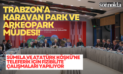Trabzon’a Karavan Park ve Arkeopark müjdesi!