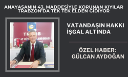 ANAYASANIN 43. MADDESİYLE KORUNAN KIYILAR TRABZON’DA TEK TEK ELDEN GİDİYOR