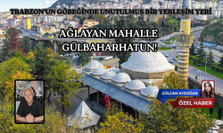 AĞLAYAN MAHALLE  GÜLBAHARHATUN!