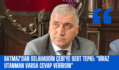 Batmaz'dan Selahaddin Çebi'ye sert tepki: "Biraz utanman varsa cevap verirsin"