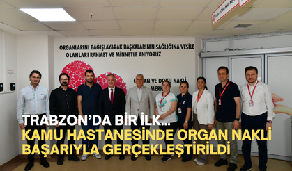 Trabzon’da Bir İlk... Kamu Hastanesinde Organ Nakli Başarıyla Gerçekleştirildi