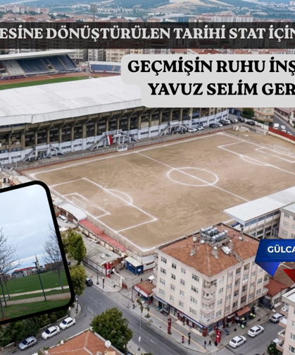 GEÇMİŞİN RUHU İNŞA EDİLMELİ YAVUZ SELİM STADI GERİ GELMELİ