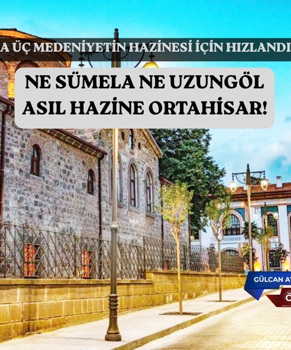 NE SÜMELA NE UZUNGÖL  ASIL HAZİNE ORTAHİSAR