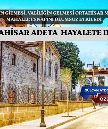 ORTAHİSAR ADETA  HAYALETE DÖNDÜ