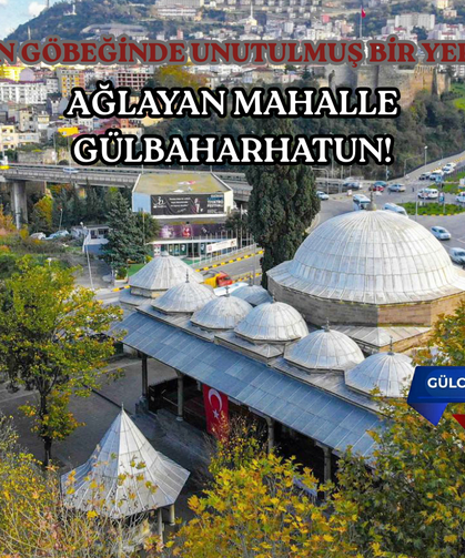 AĞLAYAN MAHALLE  GÜLBAHARHATUN!