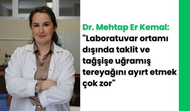 Öğr. Gör. Dr. Mehtap Er Kemal: "Laboratuvar ortamı dışında taklit ve tağşişe uğramış tereyağını ayırt etmek çok zor"