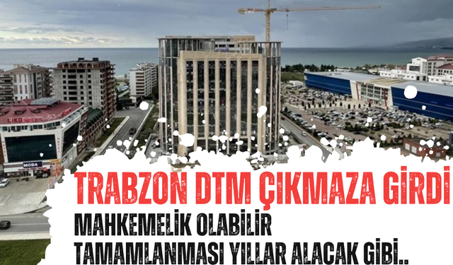 Trabzon Dünya Ticaret Merkezi mahkemelik olabilir