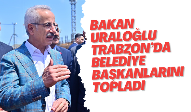 Bakan Uraloğlu  belediye başkanlarıyla toplantı yaptı