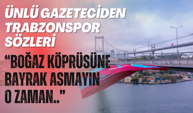 Ünlü gazeteciden  Trabzonspor sözleri