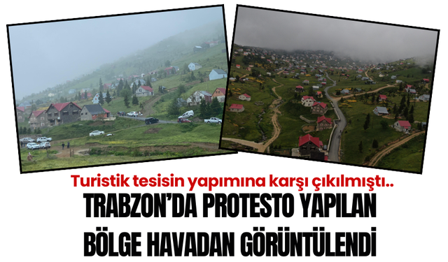 Trabzon'da protesto yapılan bölge havadan görüntülendi