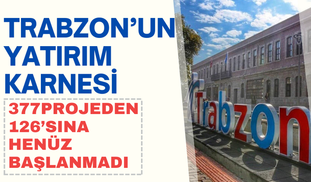 Trabzon’un 2024 yılı  işte yatırım karnesi