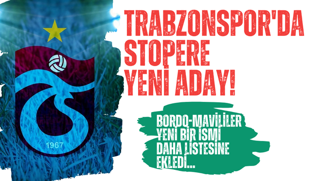 TRABZONSPOR'DA  STOPERE YENİ ADAY!