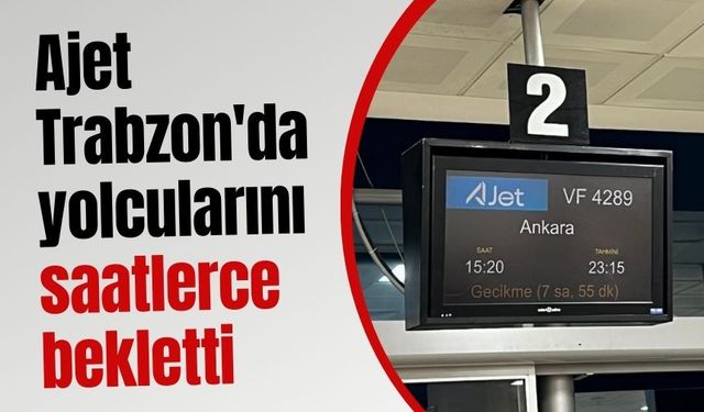 Ajet Trabzon'da yolcularını saatlerce bekletti
