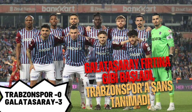MAÇ SONUCU | Trabzonspor 0 - 3 Galatasaray