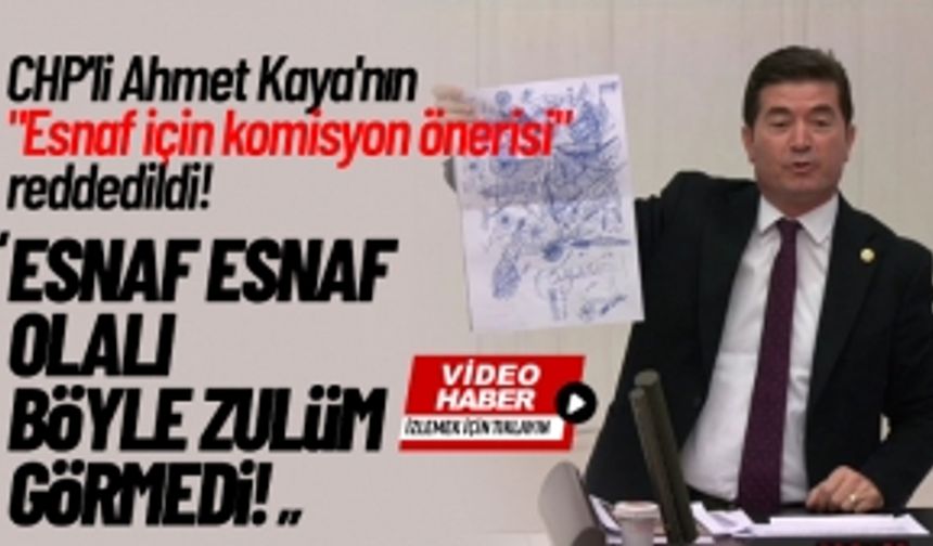 CHP'li Ahmet Kaya'nın "Esnaf için komisyon önerisi" reddedildi!