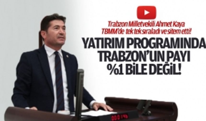 CHP'li Kaya tek tek sıraladı ve sitem etti! 2023 Yılı Yatırım Programında Trabzon’un payı yüzde 1 bile değil