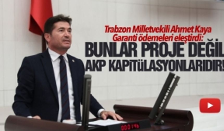 CHP'li Kaya garanti ödemeleri eleştirdi: "Bunlar proje değil AKP'nin kapitülasyonlarıdır"