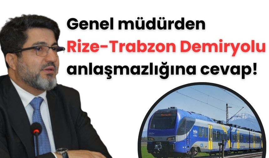 Genel müdürden, Rize-Trabzon Demiryolu anlaşmazlığına cevap!
