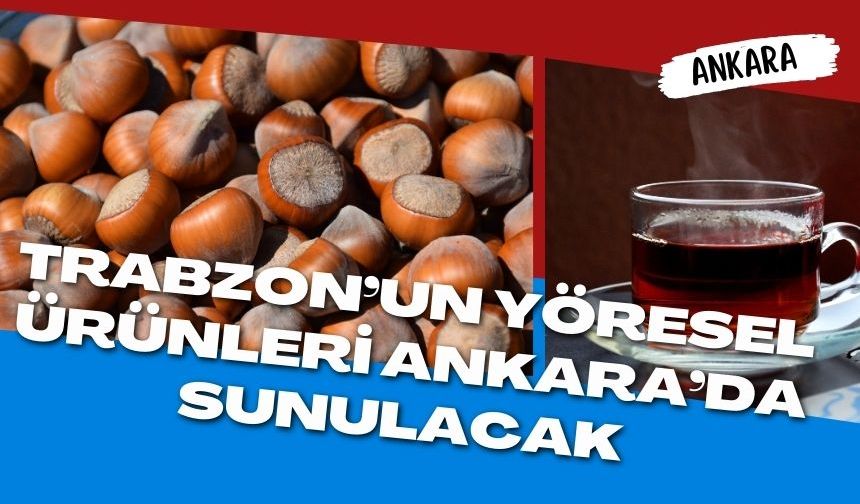 Trabzon’un yöresel ürünleri Ankara'da sunulacak