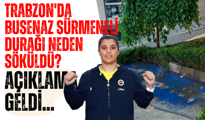 Trabzon'da Busenaz Sürmeneli durağı neden söküldü? Başkan Genç açıkladı..