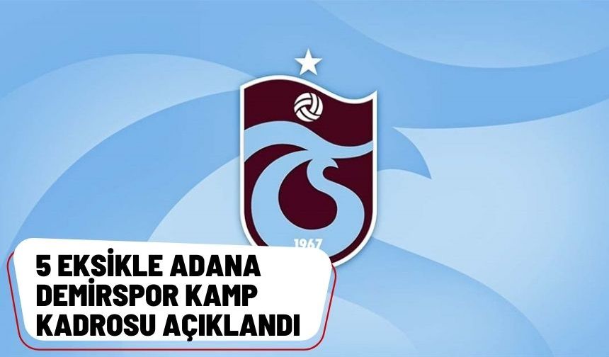 Trabzonspor'un Adana Demirspor maçı kamp kadrosu belli oldu