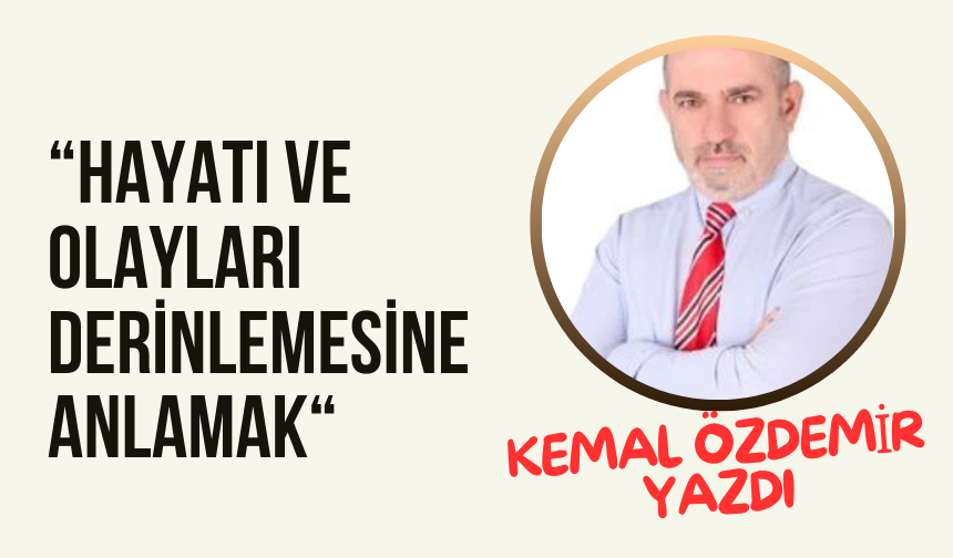 Hayatı ve Olayları Derinlemesine Anlamak