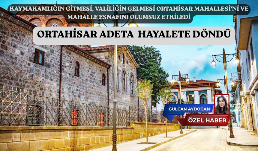 ORTAHİSAR ADETA  HAYALETE DÖNDÜ