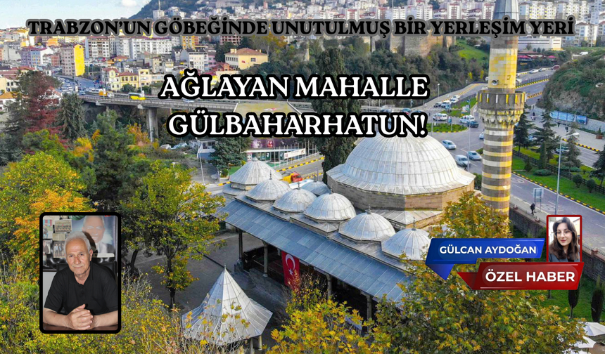 AĞLAYAN MAHALLE  GÜLBAHARHATUN!