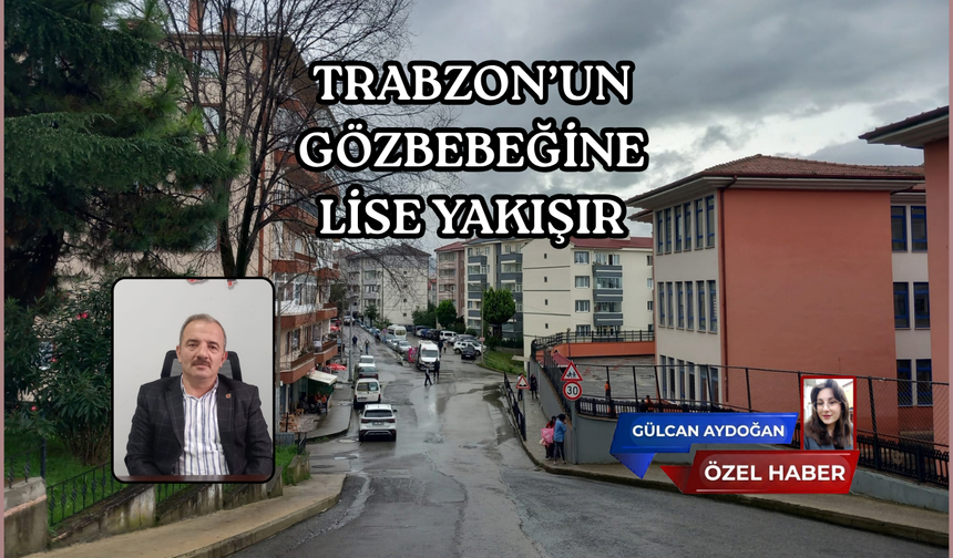 TRABZON’UN  GÖZBEBEĞİNE  LİSE YAKIŞIR