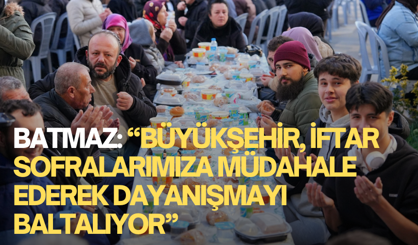 Haluk Batmaz, Büyükşehir’in iftar sofrası müdahalesine tepki gösterdi ...